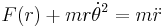 F(r) + m r \dot\theta^2 = m\ddot r 