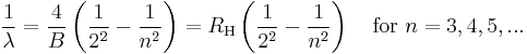 \frac{1}{\lambda} = \frac{4}{B}\left(\frac{1}{2^2} - \frac{1}{n^2}\right) = R_\mathrm{H}\left(\frac{1}{2^2} - \frac{1}{n^2}\right) \quad \mathrm{for~} n=3,4,5,...