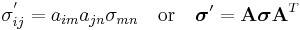 \sigma^'_{ij}=a_{im}a_{jn}\sigma_{mn} \quad \text{or} \quad \boldsymbol{\sigma}' = \mathbf A \boldsymbol{\sigma} \mathbf A^T\,\!