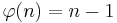 \varphi(n) = n-1