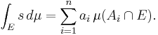  \int_E s \, d\mu = \sum_{i=1}^{n} a_i \, \mu(A_i \cap E) . 