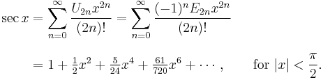 
\begin{align}
\sec x & {} = \sum_{n=0}^\infty \frac{U_{2n} x^{2n}}{(2n)!}
= \sum_{n=0}^\infty \frac{(-1)^n E_{2n} x^{2n}}{(2n)!} \\[8pt]
& {} = 1 + \tfrac{1}{2}x^2 + \tfrac{5}{24}x^4 + \tfrac{61}{720}x^6 + \cdots, \qquad \text{for } |x| < \frac{\pi}{2}.
\end{align}
