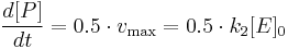 \frac{d{[}P{]}}{dt} = 0.5 \cdot v_\max = 0.5 \cdot k_2 [E]_0 