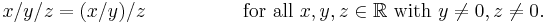 x/y/z=(x/y)/z\qquad\qquad\quad\mbox{for all }x,y,z\in\mathbb{R}\mbox{ with }y\ne0,z\ne0.