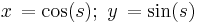 x\, = \cos(s);\ y\, = \sin(s)\ 