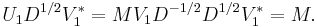 U_1 D^{1/2} V_1^* = M V_1 D^{-1/2} D^{1/2} V_1^* = M . \,