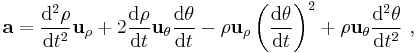  \mathbf{a} = \frac {\mathrm{d}^2 \rho }{\mathrm{d}t^2} \mathbf{u}_{\rho} + 2\frac {\mathrm{d} \rho}{\mathrm{d}t} \mathbf{u}_{\theta} \frac {\mathrm{d} \theta} {\mathrm{d}t}-\rho \mathbf{u}_{\rho}\left( \frac {\mathrm{d} \theta} {\mathrm{d}t}\right)^2 + \rho \mathbf{u}_{\theta} \frac {\mathrm{d}^2 \theta} {\mathrm{d}t^2} \ , 