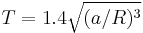 T = 1.4 \sqrt{(a/R)^3}