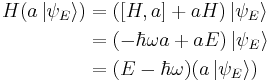 \begin{align}
H (a \left| \psi_E \right\rangle)
 &= (\left[H,a\right] + a H) \left|\psi_E\right\rangle \\
 &= (- \hbar\omega a + a E) \left|\psi_E\right\rangle \\
 &= (E - \hbar\omega) (a\left|\psi_E\right\rangle)
\end{align}