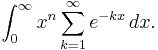 \int_{0}^{\infty}x^{n}  \sum_{k=1}^{\infty} e^{-kx}\,dx.