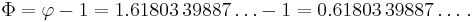 \Phi = \varphi -1 = 1.61803\,39887\ldots -1 = 0.61803\,39887\ldots \,.