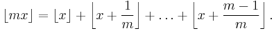 \lfloor mx \rfloor=\left\lfloor x\right\rfloor + \left\lfloor x+\frac{1}{m}\right\rfloor +\dots+\left\lfloor x+\frac{m-1}{m}\right\rfloor.
