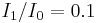 {I_1} / {I_0} = 0.1