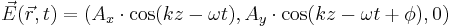  \vec{E}(\vec{r},t) = (A_{x}\cdot \cos(kz - \omega t), A_{y}\cdot \cos(kz - \omega t + \phi), 0) 