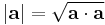 |\mathbf{a}| = \sqrt{\mathbf{a} \cdot \mathbf{a}}