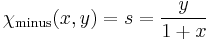 \chi_{\mathrm{minus}}(x,y) = s = \frac{y}{1+x}