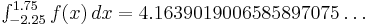 \textstyle \int_{-2.25}^{1.75} f(x)\,dx = 4.1639019006585897075\ldots