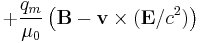 + \frac{q_m}{\mu_0}\left(\mathbf{B}-\mathbf{v}\times(\mathbf{E}/c^2)\right)