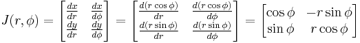 J(r,\phi)=\begin{bmatrix} {dx\over dr} & {dx\over d\phi}   \\ {dy\over dr} & {dy\over d\phi}   \end{bmatrix}=\begin{bmatrix} {d(r\cos\phi)\over dr} & {d(r\cos\phi)\over d\phi}   \\ {d(r\sin\phi)\over dr} & {d(r\sin\phi)\over d\phi}   \end{bmatrix}=\begin{bmatrix} \cos\phi & -r\sin\phi   \\ \sin\phi & r\cos\phi   \end{bmatrix}