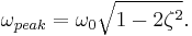 \omega_{peak} = \omega_0\sqrt{1 - 2\zeta^2}.