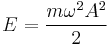  E = \frac{m \omega ^2 A^2}{2} 