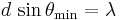 d\,\sin\theta_\text{min} = \lambda