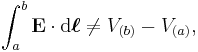 \int_a^b \mathbf{E} \cdot \mathrm{d}\boldsymbol{\ell} \neq V_{(b)} - V_{(a)}, \, 