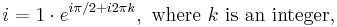 i = 1 \cdot e^{i \pi/2 + i 2 \pi k}, \ \text{where } k \text{ is an integer},\,