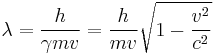 \lambda = \frac {h}{\gamma mv} = \frac {h}{mv} \sqrt{1 - \frac{v^2}{c^2}}