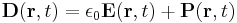 \mathbf{D}(\mathbf{r}, t) = \epsilon_0 \mathbf{E}(\mathbf{r}, t) + \mathbf{P}(\mathbf{r}, t)