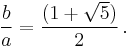 {b \over a}={{(1+\sqrt{5})}\over 2}\,.