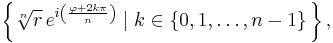  \left\{ \sqrt[n]r\,e^{i\left(\frac{\varphi+2k\pi}{n}\right)} \mid k\in\{0,1,\ldots,n-1\} \, \right\},