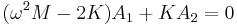 
(\omega^2 M - 2 K) A_1 + K A_2 = 0 \,\!
