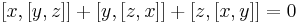  [x,[y,z]] + [y,[z,x]] + [z,[x,y]] = 0 \quad 