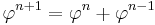 \varphi^{n+1}  = \varphi^n + \varphi^{n-1}\, 