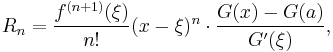 
  R_n = \frac{f^{(n+1)}(\xi)}{n!}(x-\xi)^n\cdot\frac{G(x)-G(a)}{G'(\xi)},
