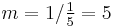 m=1/\tfrac15=5