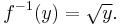 f^{-1}(y) = \sqrt{y} . 