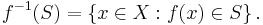 f^{-1}(S) = \left\{ x\in X�: f(x) \in S \right\} . \,\!