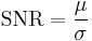 
   \mathrm{SNR} = \frac{\mu}{\sigma}
