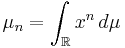  \mu_n = \int_\mathbb{R} x^n\,d\mu 