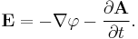 \mathbf{E} = - \nabla \varphi - \frac { \partial \mathbf{A} } { \partial t }.