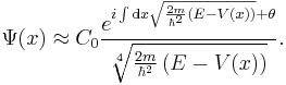 \Psi(x) \approx C_0 \frac{ e^{i \int \mathrm{d}x \sqrt{\frac{2m}{\hbar^2} \left( E - V(x) \right)} + \theta} }{\sqrt[4]{\frac{2m}{\hbar^2} \left( E - V(x) \right)}}.