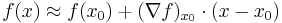  f(x) \approx f(x_0) + (\nabla f)_{x_0}\cdot(x-x_0) 