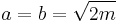 a=b=\sqrt{2m}