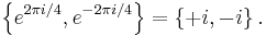 \left\{e^{2 \pi i/4},e^{-2 \pi i/4}\right\}=\left\{+i, -i \right\} .