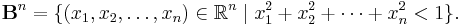 \mathbf{B}^n = \{ (x_1, x_2, \dots, x_n)\in\mathbb{R}^n \mid x_1^2 + x_2^2 + \cdots + x_n^2 < 1 \}.