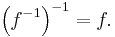 \left(f^{-1}\right)^{-1} = f . \,\!