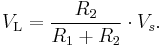 
V_\mathrm{L} = { R_2 \over R_1 + R_2 }\cdot V_s.
