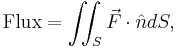 \mbox{Flux}=\iint_{S} \vec{F}\cdot\hat{n} dS,